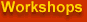 Workshops